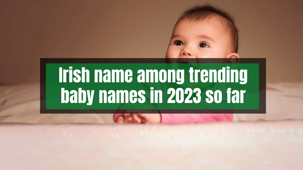 Nombre irlandés entre los nombres de bebé TRENDING en 2023 HASTA AHORA