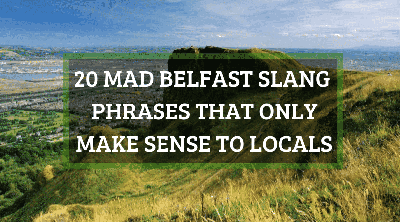 Sadece yerlilere anlamlı gelen 20 çılgın Belfast argo deyimi