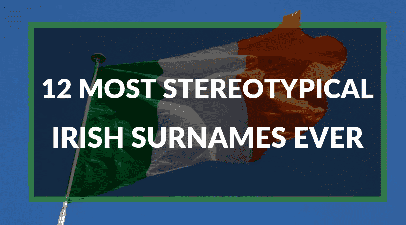 Top 12 der stereotypischsten irischen Nachnamen aller Zeiten