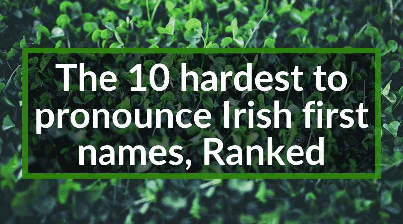 10 vaikeimmin lausuttavaa irlantilaista etunimeä, paremmuusjärjestyksessä.